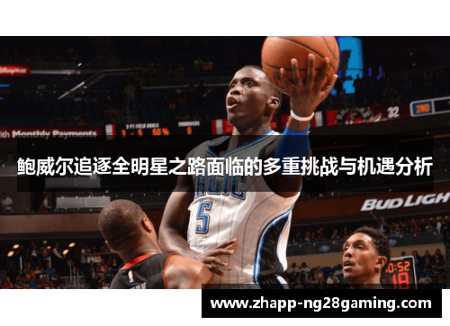 鲍威尔追逐全明星之路面临的多重挑战与机遇分析