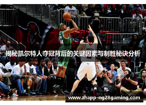 揭秘凯尔特人夺冠背后的关键因素与制胜秘诀分析 揭秘凯尔特人夺冠背后的关键因素与制胜秘诀分析