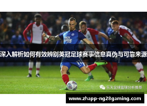 深入解析如何有效辨别英冠足球赛事信息真伪与可靠来源