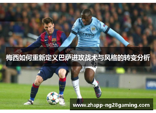 梅西如何重新定义巴萨进攻战术与风格的转变分析